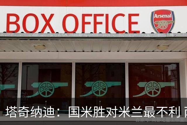 塔奇纳迪：国米胜对米兰最不利 两人将成胜负手
